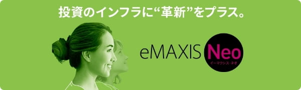 投資のインフラに&ldquo;革新&rdquo;をプラス eMAXIS Neo イーマクシスネオ