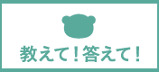 教えて！答えて！